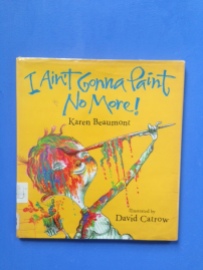 I Ain't Gonna Paint No More! by Karen Beaumont and illustrated by David Catrow